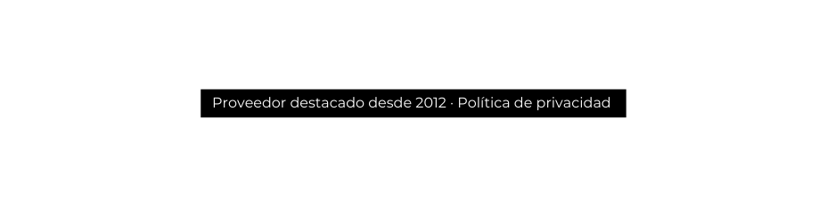 Proveedor destacado desde 2012 Política de privacidad